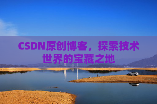 CSDN原创博客，探索技术世界的宝藏之地