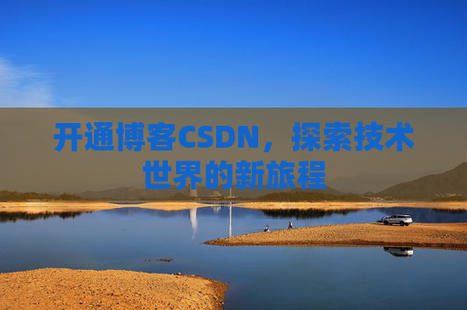 开通博客CSDN，探索技术世界的新旅程